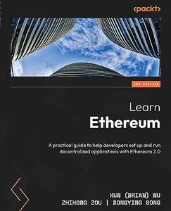 Learn Ethereum A practical guide to help developers setup and run decentralized applications with Ethereum 2.0, 2nd Edition