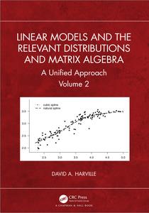 Linear Models and the Relevant Distributions and Matrix Algebra A Unified Approach Volume 2