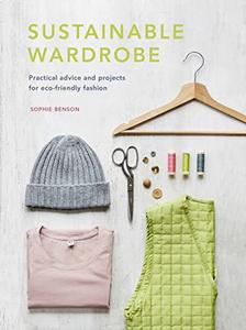 Sustainable Wardrobe Practical advice and projects for eco–friendly fashion