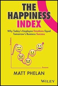 The Happiness Index Why Today's Employee Emotions Equal Tomorrow's Business Success