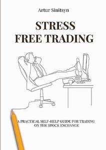 Stress Free Trading A Practical Self–help Guide For Trading ON The Stock Exchange