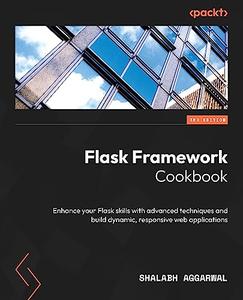 Flask Framework Cookbook Enhance your Flask skills with advanced techniques and build dynamic, responsive web apps, 3rd Editio