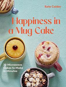 Happiness in a Mug Cake 30 Microwave Cakes to Make in Minutes