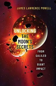 Unlocking the Moon's Secrets From Galileo to Giant Impact