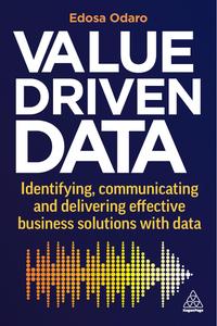 Value–Driven Data Identifying, Communicating and Delivering Effective Business Solutions with Data