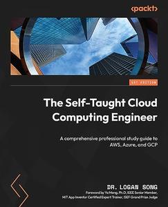 The Self–Taught Cloud Computing Engineer A comprehensive professional study guide to AWS, Azure, and GCP