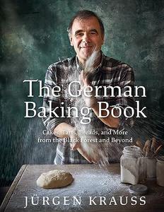The German Baking Book Cakes, Tarts, Breads, and More from the Black Forest and Beyond