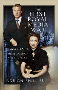 The First Royal Media War Edward VIII, The Abdication and the Press