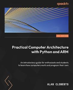 Practical Computer Architecture with Python and ARM An introductory guide for enthusiasts and students