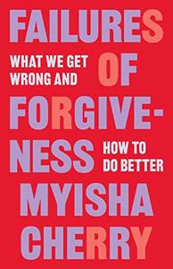 Failures of Forgiveness What We Get Wrong and How to Do Better