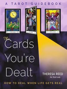 The Cards You’re Dealt How to Deal when Life Gets Real (A Tarot Guidebook)