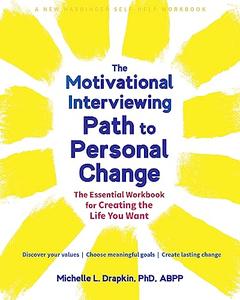 The Motivational Interviewing Path to Personal Change The Essential Workbook for Creating the Life You Want