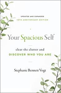 Your Spacious Self Clear the Clutter and Discover Who You Are (Updated and Expanded 10th Anniversary Edition)