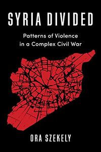 Syria Divided Patterns of Violence in a Complex Civil War