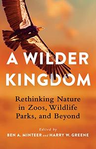 A Wilder Kingdom Rethinking Nature in Zoos, Wildlife Parks, and Beyond