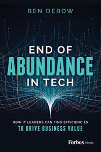 End of Abundance in Tech How IT Leaders Can Find Efficiencies to Drive Business Value