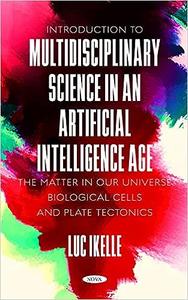 Introduction to Multidisciplinary Science in an Artificial–Intelligence Age The Matter in our Universe, Biological Cells