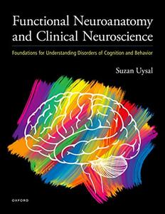 Functional Neuroanatomy and Clinical Neuroscience Foundations for Understanding Disorders of Cognition and Behavior