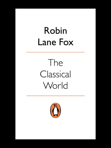 Robin Lane Fox - The Classical World An Epic History from Homer to Hadrian 9c1e0b29458b9fb57c2582dfaff07196