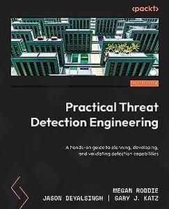 Practical Threat Detection Engineering A hands-on guide to planning, developing, and validating detection capabilities