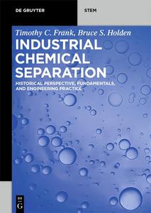 Industrial Chemical Separation Historical Perspective, Fundamentals, and Engineering Practice (De Gruyter STEM)