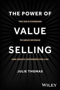 The Power of Value Selling The Gold Standard to Drive Revenue and Create Customers for Life