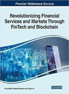Revolutionizing Financial Services and Markets Through FinTech and Blockchain