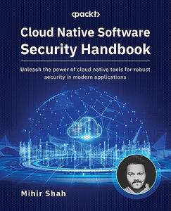 Cloud Native Software Security Handbook Unleash the power of cloud native tools for robust security in modern applications