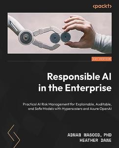 Responsible AI in the Enterprise Practical AI risk management for explainable, auditable, and safe models