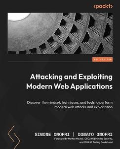 Attacking and Exploiting Modern Web Applications Discover the mindset, techniques, and tools to perform modern web attacks