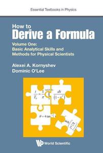 How to Derive a Formula – Volume 1 Basic Analytical Skills and Methods for Physical Scientists (Essential Textbooks in Physics
