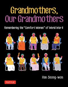 Grandmothers, Our Grandmothers Remembering the Comfort Women of World War II