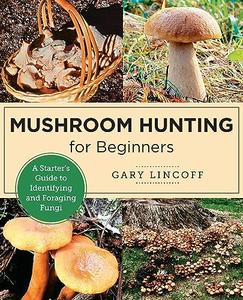 Mushroom Hunting for Beginners A Starter’s Guide to Identifying and Foraging Fungi