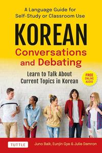 Korean Conversations and Debating A Language Guide for Self–Study or Classroom Use