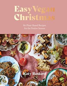 Easy Vegan Christmas 80 Plant-Based Recipes for the Festive Season