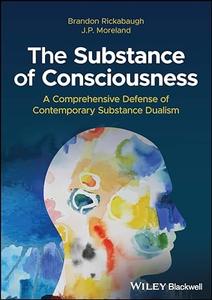 The Substance of Consciousness A Comprehensive Defense of Contemporary Substance Dualism