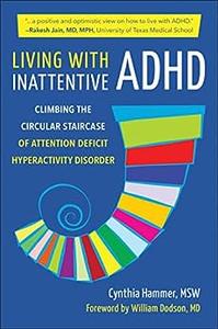 Living with Inattentive ADHD Climbing the Circular Staircase of Attention Deficit Hyperactivity Disorder