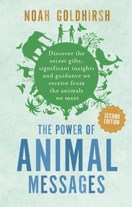 The Power of Animal Messages Discover the secret gifts, significant insights and guidance we receive from the animals, 2nd Ed