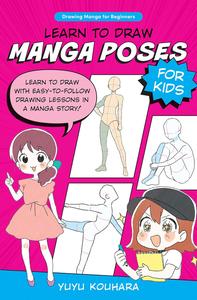 Learn to Draw Manga Poses for Kids Learn to draw with easy–to–follow drawing lessons in a manga story!