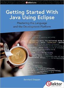 Getting Started With Java Using Eclipse mastering the Language and the Development Platform