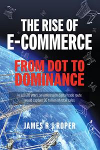 The Rise of E-Commerce From Dot to Dominance