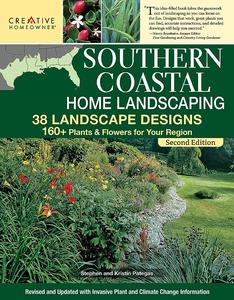 Southern Coastal Home Landscaping 38 Landscape Designs with 160+ Plants & Flowers for Your Region, 2nd Edition