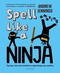 Spell Like a Ninja Top tips, rules and remedies to supercharge your spelling
