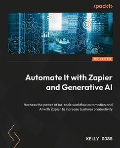 Automate It with Zapier and Generative AI Harness the power of no-code workflow automation and AI with Zapier, 2nd Edition