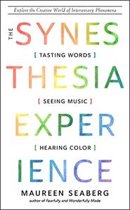 The Synesthesia Experience Tasting Words, Seeing Music, and Hearing Color