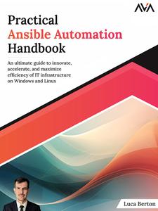 Practical Ansible Automation Handbook An Ultimate Guide to Innovate, Accelerate, and Maximize Efficiency of IT Infrastructure