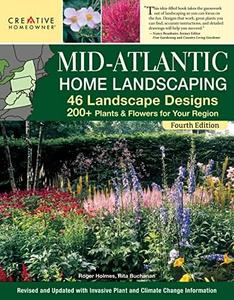 Mid-Atlantic Home Landscaping 46 Landscape Designs with 200+ Plants & Flowers for Your Region, 4th Edition