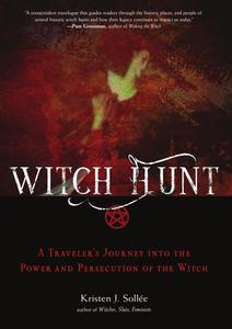 Witch Hunt A Traveler’s Journey into the Power and Persecution of the Witch