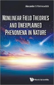 Nonlinear Field Theories And Unexplained Phenomena In Nature