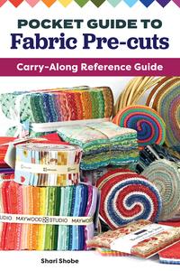 Pocket Guide to Fabric Pre–cuts Carry–Along Reference Guide